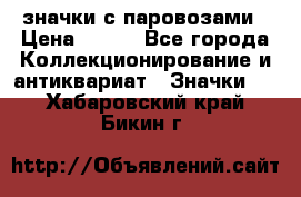 значки с паровозами › Цена ­ 250 - Все города Коллекционирование и антиквариат » Значки   . Хабаровский край,Бикин г.